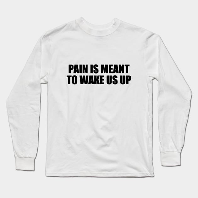 Pain is meant to wake us up Long Sleeve T-Shirt by D1FF3R3NT